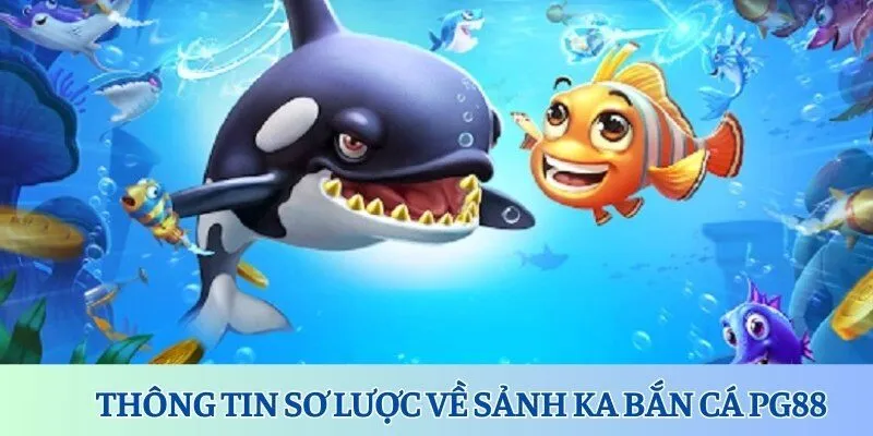 KA Bắn Cá PG88 - Tụ Điểm Giải Trí Thú Vị Và Đẳng Cấp 2 Thông tin sơ lược về sảnh KA bắn cá PG88